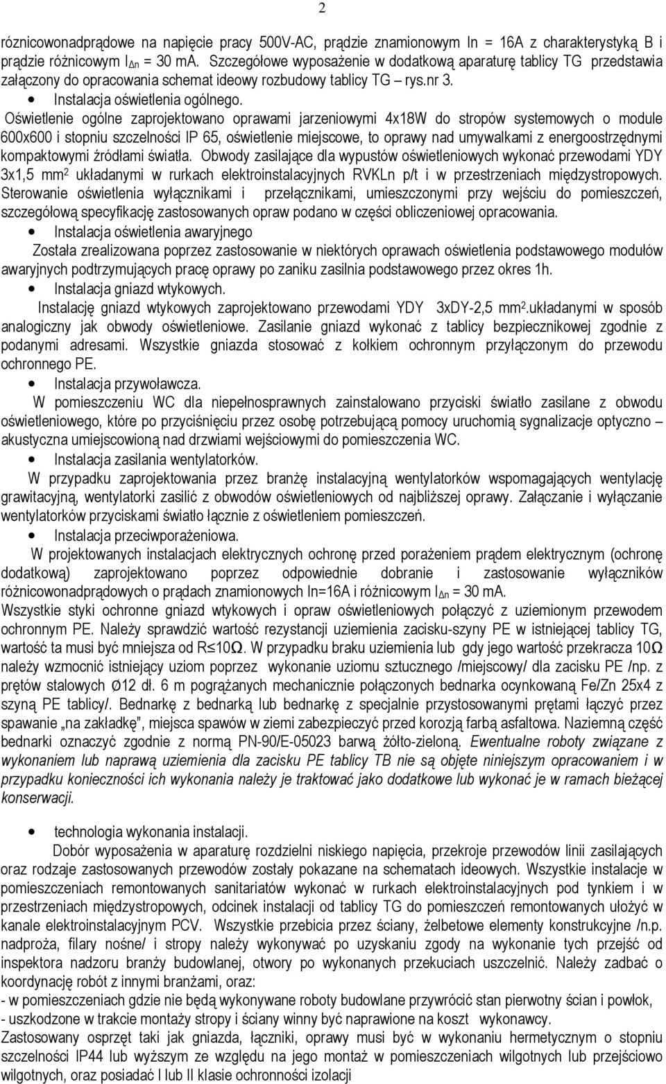 Oświetlenie ogólne zaprojektowano oprawami jarzeniowymi 4x18W do stropów systemowych o module 600x600 i stopniu szczelności IP 65, oświetlenie miejscowe, to oprawy nad umywalkami z energoostrzędnymi