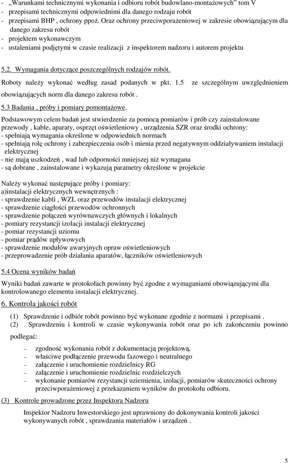 Wymagania dotyczące poszczególnych rodzajów robót. Roboty naleŝy wykonać według zasad podanych w pkt. 1.5 obowiązujących norm dla danego zakresu robót. 5.3 Badania, próby i pomiary pomontaŝowe.