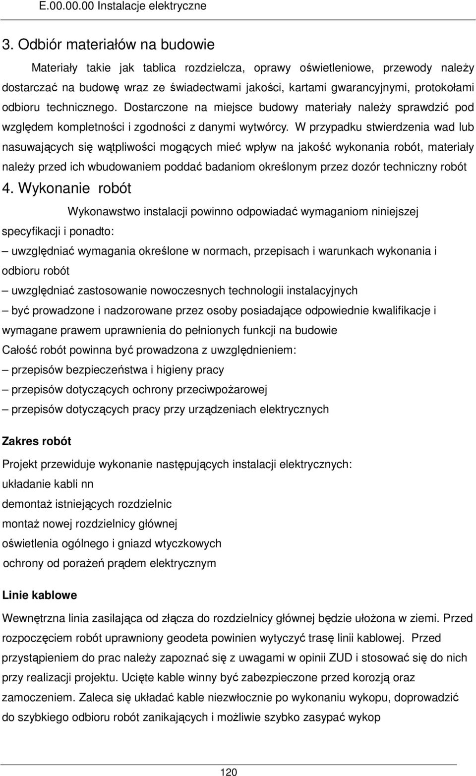 W przypadku stwierdzenia wad lub nasuwających się wątpliwości mogących mieć wpływ na jakość wykonania robót, materiały naleŝy przed ich wbudowaniem poddać badaniom określonym przez dozór techniczny