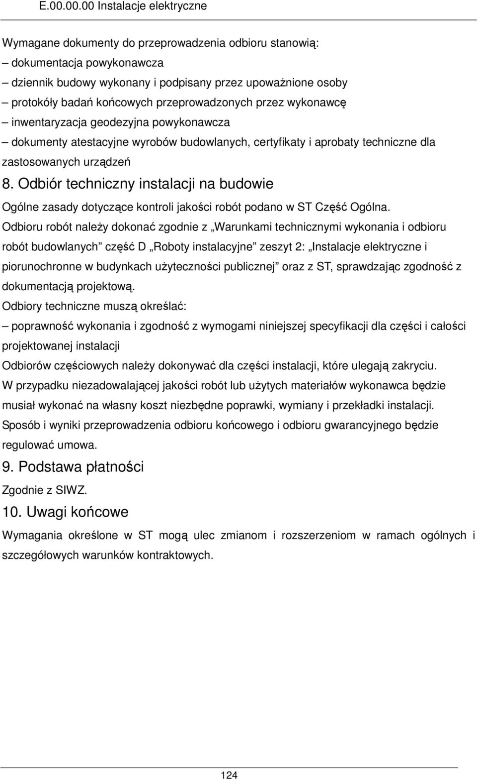 Odbiór techniczny instalacji na budowie Ogólne zasady dotyczące kontroli jakości robót podano w ST Część Ogólna.