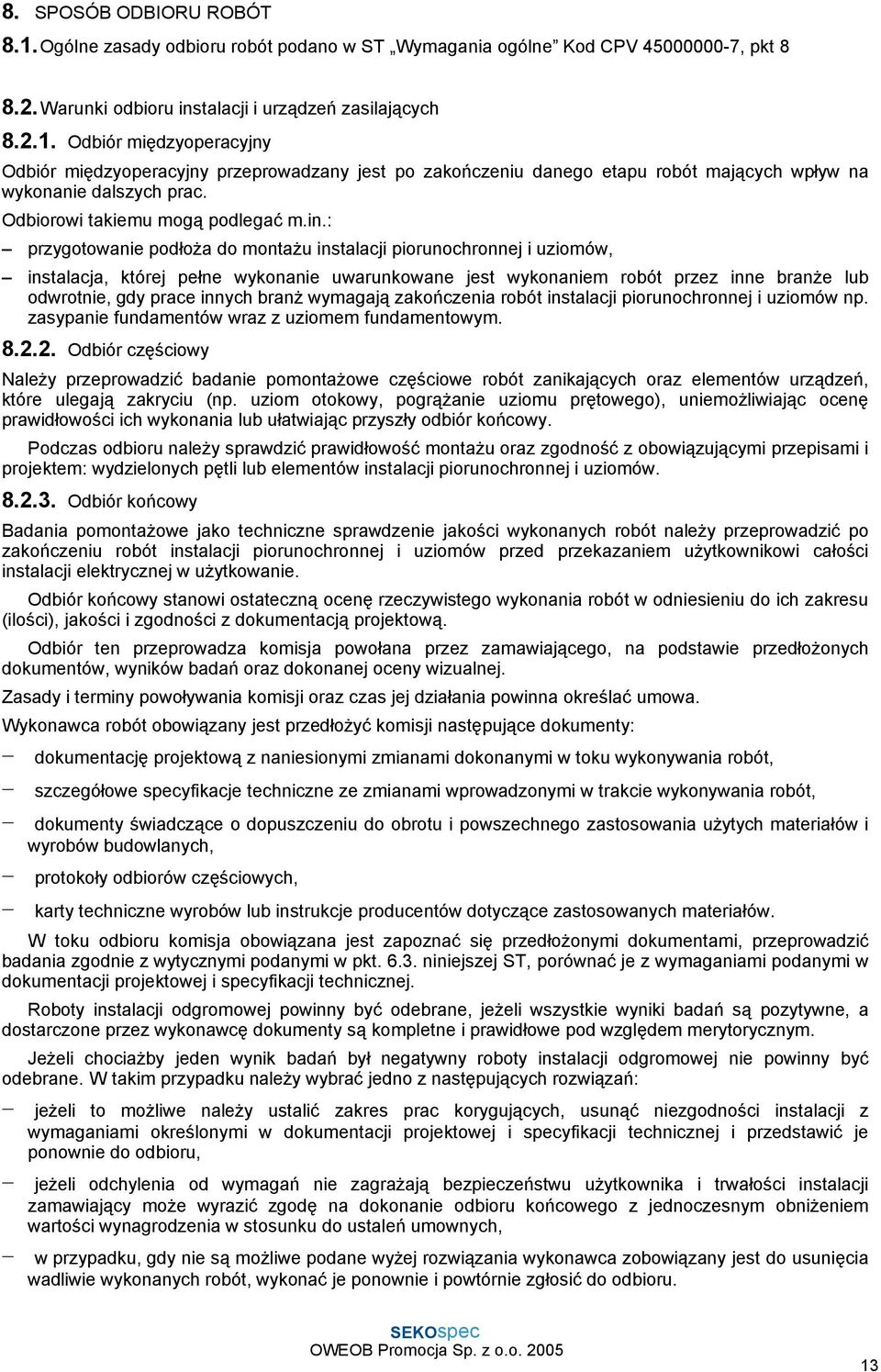 piorunochronnej i uziomów, instalacja, której pełne wykonanie uwarunkowane jest wykonaniem robót przez inne branŝe lub odwrotnie, gdy prace innych branŝ wymagają zakończenia robót instalacji