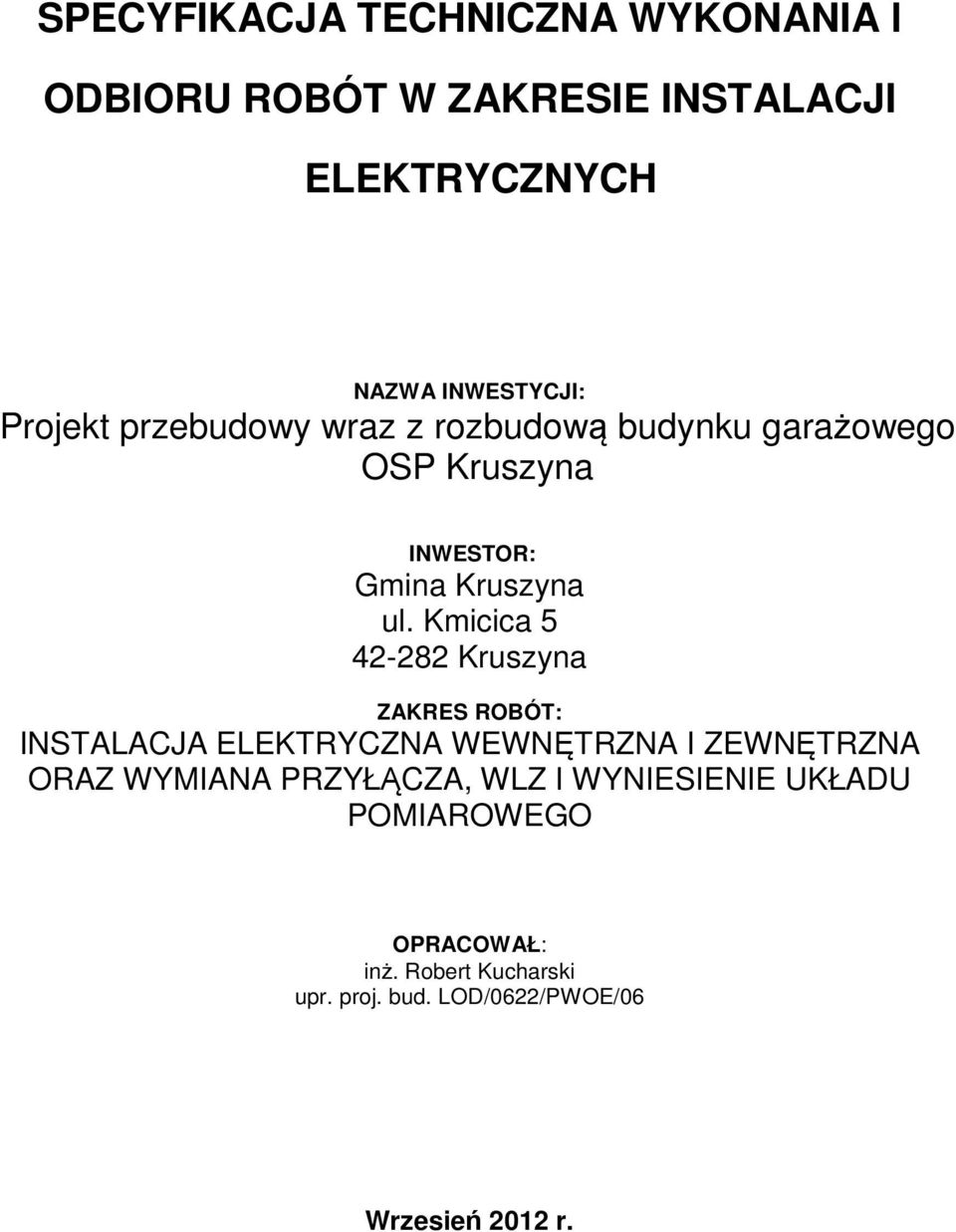 Kmicica 5 42-282 Kruszyna ZAKRES ROBÓT: INSTALACJA ELEKTRYCZNA WEWNĘTRZNA I ZEWNĘTRZNA ORAZ WYMIANA