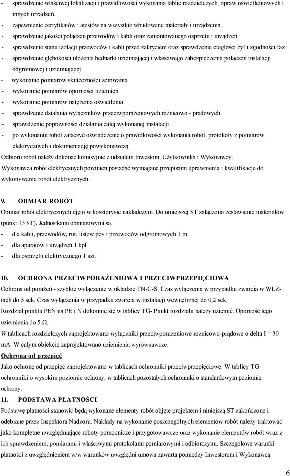 przewodów i kabli przed zakryciem oraz sprawdzenie ciągłości Ŝył i zgodności faz - sprawdzenie głębokości ułoŝenia bednarki uziemiającej i właściwego zabezpieczenia połączeń instalacji odgromowej i