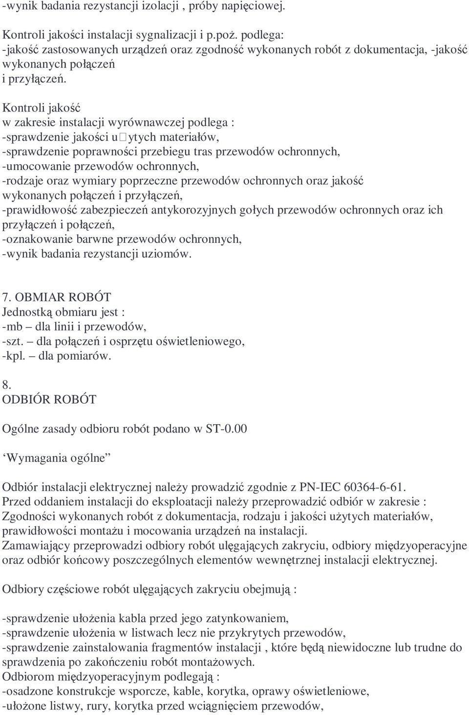 Kontroli jakość w zakresie instalacji wyrównawczej podlega : -sprawdzenie jakości uytych materiałów, -sprawdzenie poprawności przebiegu tras przewodów ochronnych, -umocowanie przewodów ochronnych,