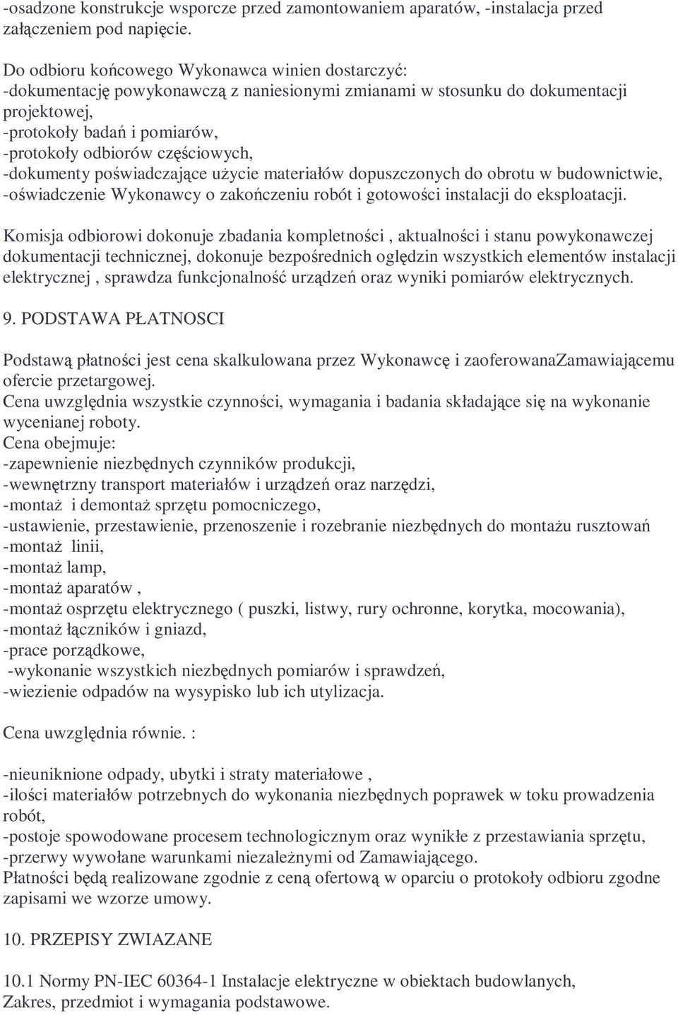 częściowych, -dokumenty poświadczające uŝycie materiałów dopuszczonych do obrotu w budownictwie, -oświadczenie Wykonawcy o zakończeniu robót i gotowości instalacji do eksploatacji.