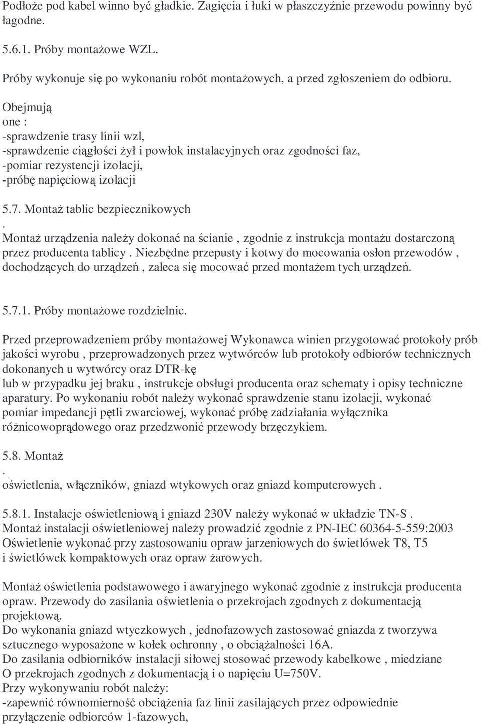 Obejmują one : -sprawdzenie trasy linii wzl, -sprawdzenie ciągłości Ŝył i powłok instalacyjnych oraz zgodności faz, -pomiar rezystencji izolacji, -próbę napięciową izolacji 5.7.