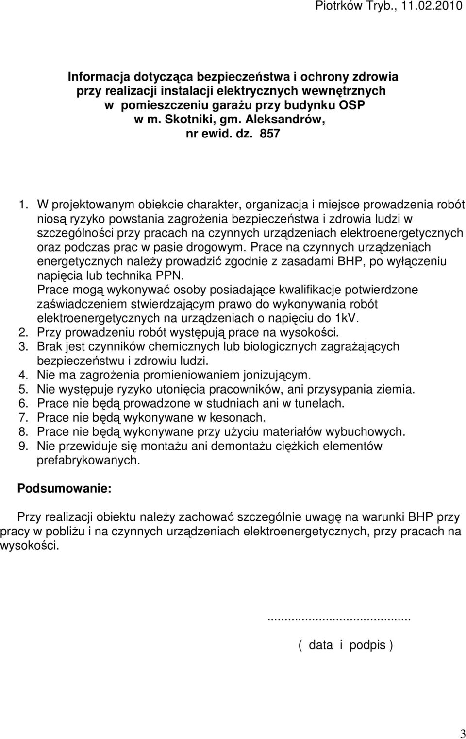 W projektowanym obiekcie charakter, organizacja i miejsce prowadzenia robót niosą ryzyko powstania zagroŝenia bezpieczeństwa i zdrowia ludzi w szczególności przy pracach na czynnych urządzeniach