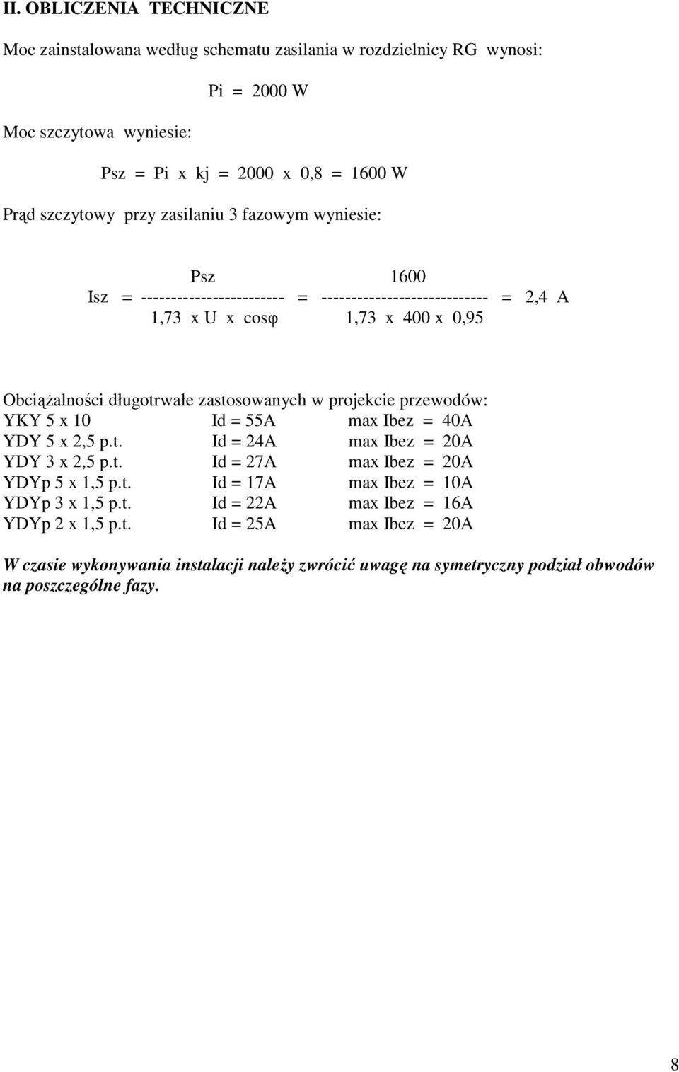 zastosowanych w projekcie przewodów: YKY 5 x 10 Id = 55A max Ibez = 40A YDY 5 x 2,5 p.t. Id = 24A max Ibez = 20A YDY 3 x 2,5 p.t. Id = 27A max Ibez = 20A YDYp 5 x 1,5 p.t. Id = 17A max Ibez = 10A YDYp 3 x 1,5 p.