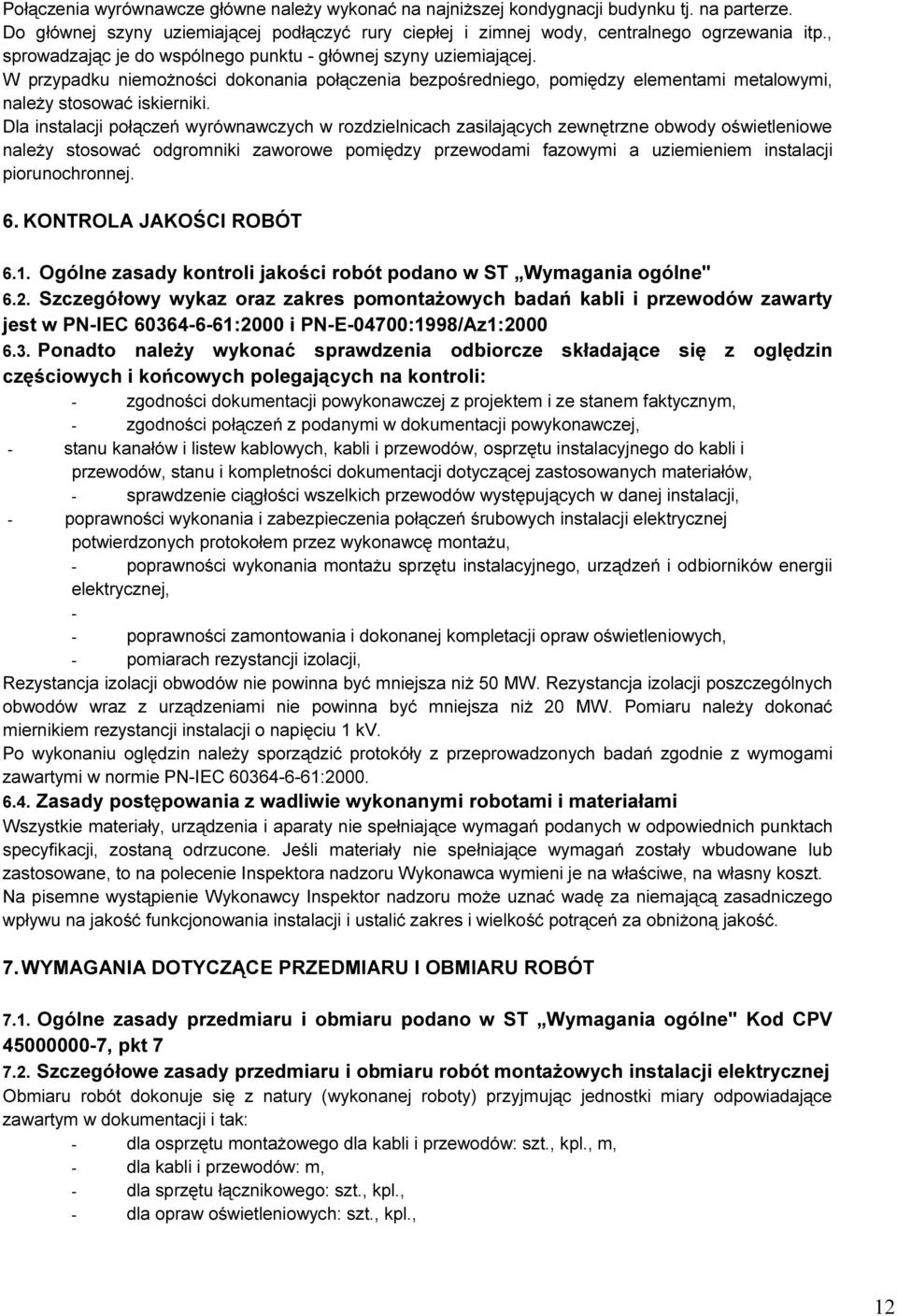Dla instalacji połączeń wyrównawczych w rozdzielnicach zasilających zewnętrzne obwody oświetleniowe należy stosować odgromniki zaworowe pomiędzy przewodami fazowymi a uziemieniem instalacji