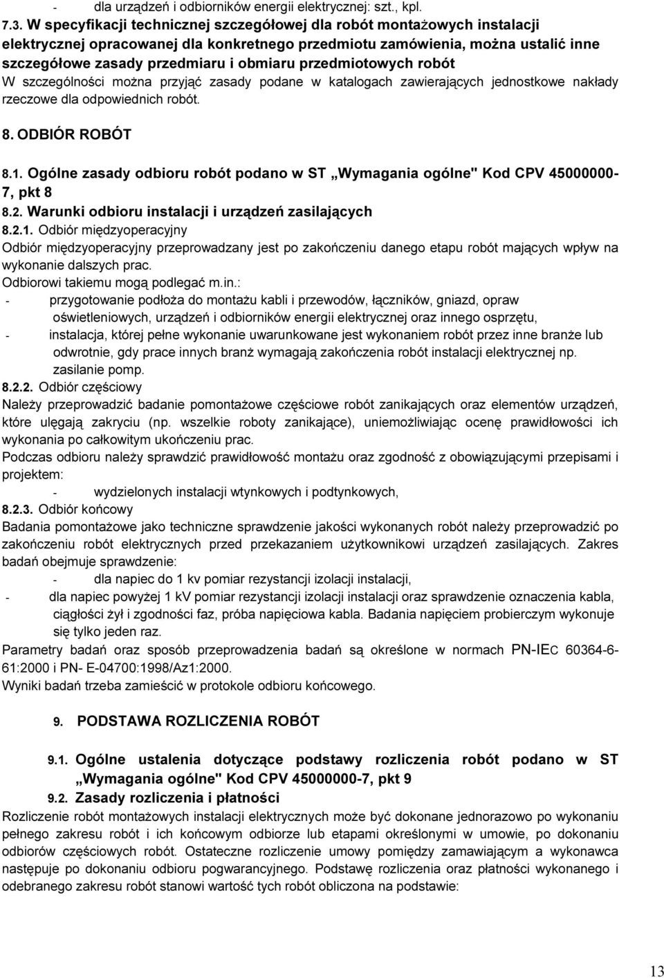 przedmiotowych robót W szczególności można przyjąć zasady podane w katalogach zawierających jednostkowe nakłady rzeczowe dla odpowiednich robót. 8. ODBIÓR ROBÓT 8.1.