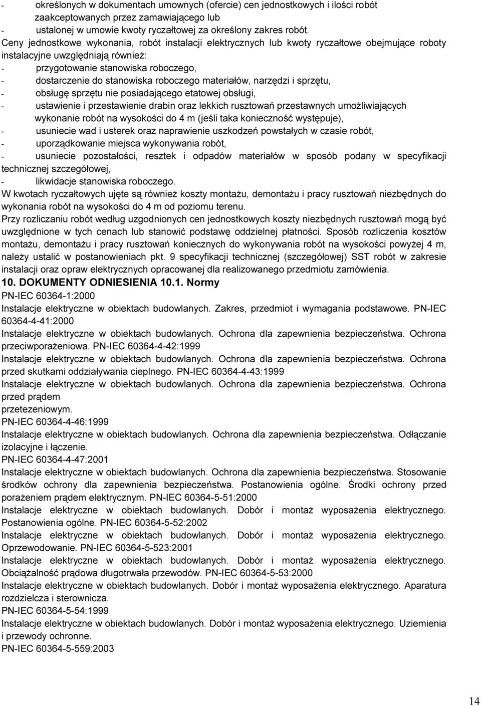 roboczego materiałów, narzędzi i sprzętu, - obsługę sprzętu nie posiadającego etatowej obsługi, - ustawienie i przestawienie drabin oraz lekkich rusztowań przestawnych umożliwiających wykonanie robót