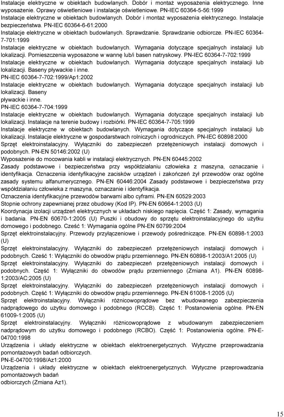 PN-IEC 60364-6-61:2000 Instalacje elektryczne w obiektach budowlanych. Sprawdzanie. Sprawdzanie odbiorcze. PN-IEC 60364-7-701:1999 Instalacje elektryczne w obiektach budowlanych.