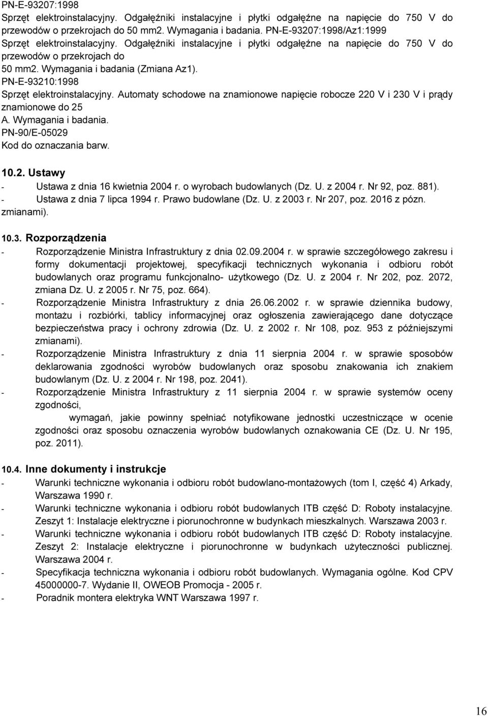 PN-E-93210:1998 Sprzęt elektroinstalacyjny. Automaty schodowe na znamionowe napięcie robocze 220 V i 230 V i prądy znamionowe do 25 A. Wymagania i badania. PN-90/E-05029 Kod do oznaczania barw. 10.2. Ustawy - Ustawa z dnia 16 kwietnia 2004 r.