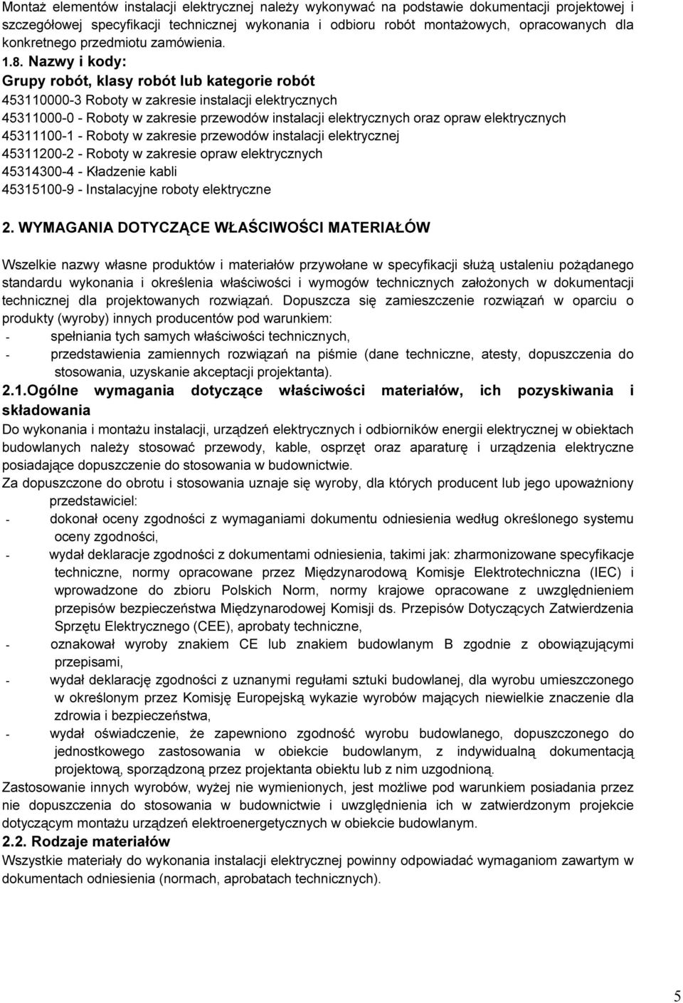 Nazwy i kody: Grupy robót, klasy robót lub kategorie robót 453110000-3 Roboty w zakresie instalacji elektrycznych 45311000-0 - Roboty w zakresie przewodów instalacji elektrycznych oraz opraw