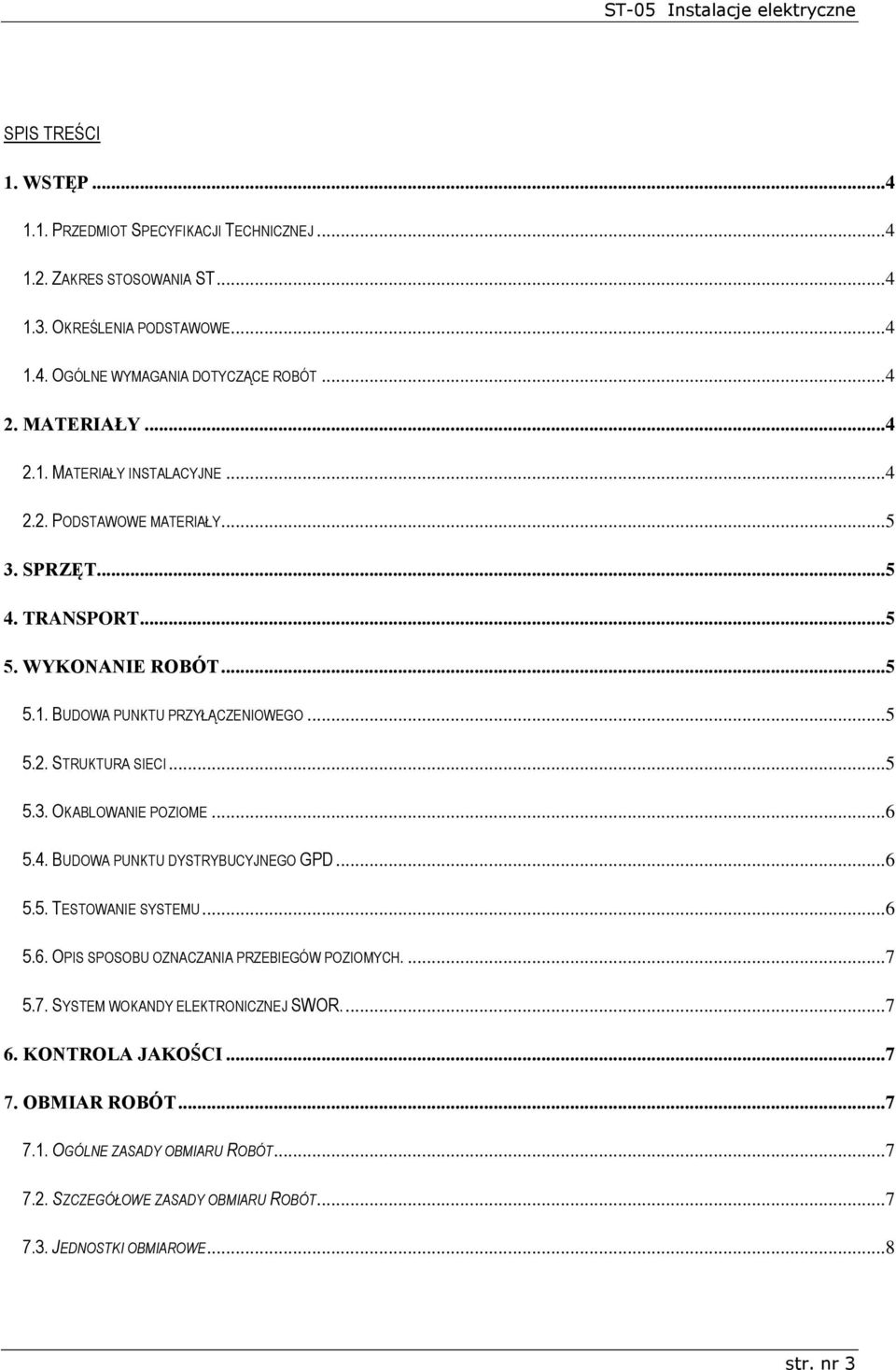 ..5 5.3. OKABLOWANIE POZIOME...6 5.4. BUDOWA PUNKTU DYSTRYBUCYJNEGO GPD...6 5.5. TESTOWANIE SYSTEMU...6 5.6. OPIS SPOSOBU OZNACZANIA PRZEBIEGÓW POZIOMYCH....7 