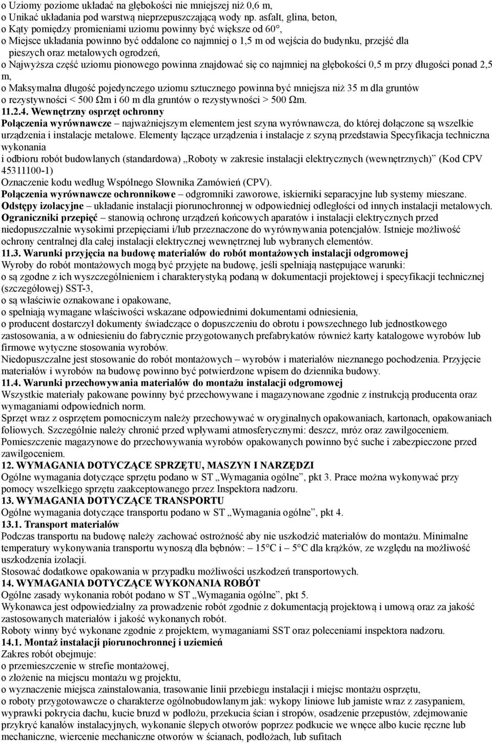 metalowych ogrodzeń, o Najwyższa część uziomu pionowego powinna znajdować się co najmniej na głębokości 0,5 m przy długości ponad 2,5 m, o Maksymalna długość pojedynczego uziomu sztucznego powinna