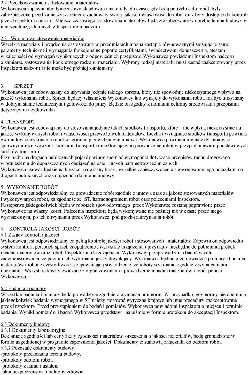 Miejsca czasowego składowania materiałów będą zlokalizowane w obrębie terenu budowy w miejscach uzgodnionych z Inspektorem nadzoru. 2.3.