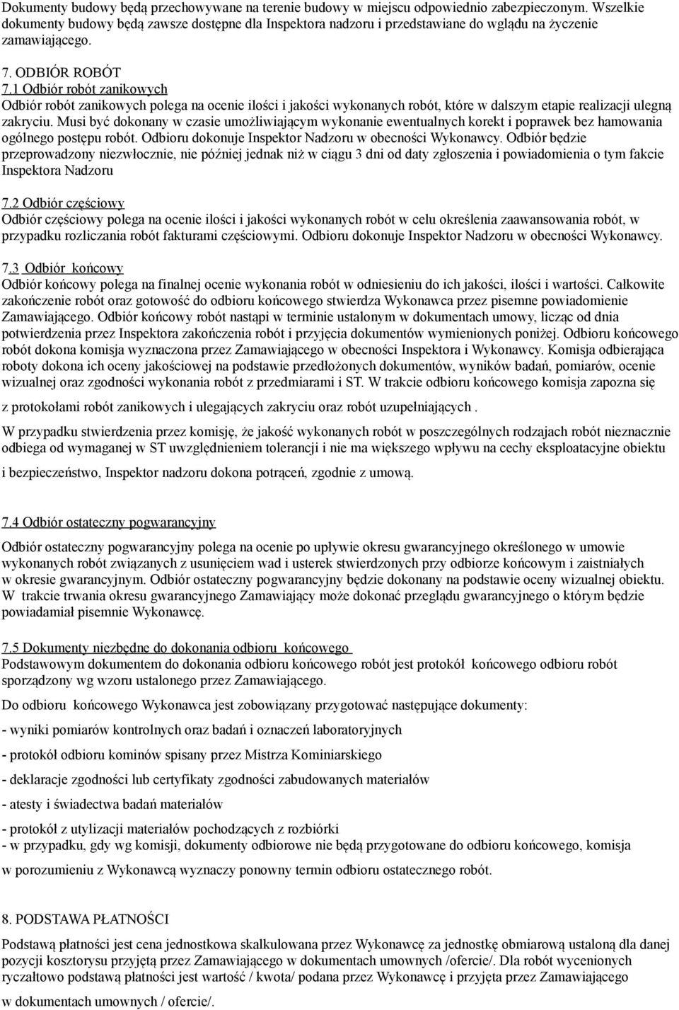 1 Odbiór robót zanikowych Odbiór robót zanikowych polega na ocenie ilości i jakości wykonanych robót, które w dalszym etapie realizacji ulegną zakryciu.