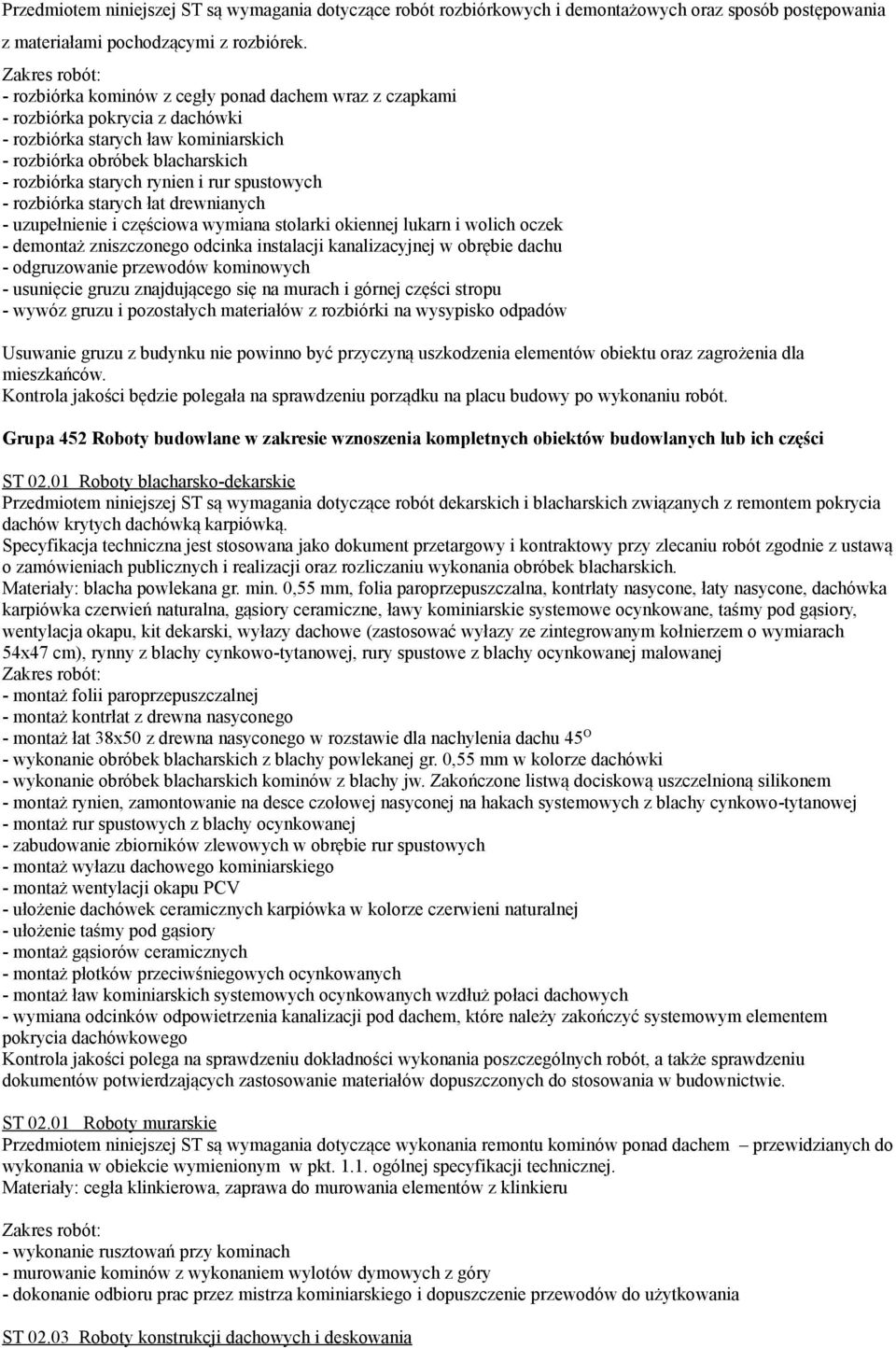 rynien i rur spustowych - rozbiórka starych łat drewnianych - uzupełnienie i częściowa wymiana stolarki okiennej lukarn i wolich oczek - demontaż zniszczonego odcinka instalacji kanalizacyjnej w