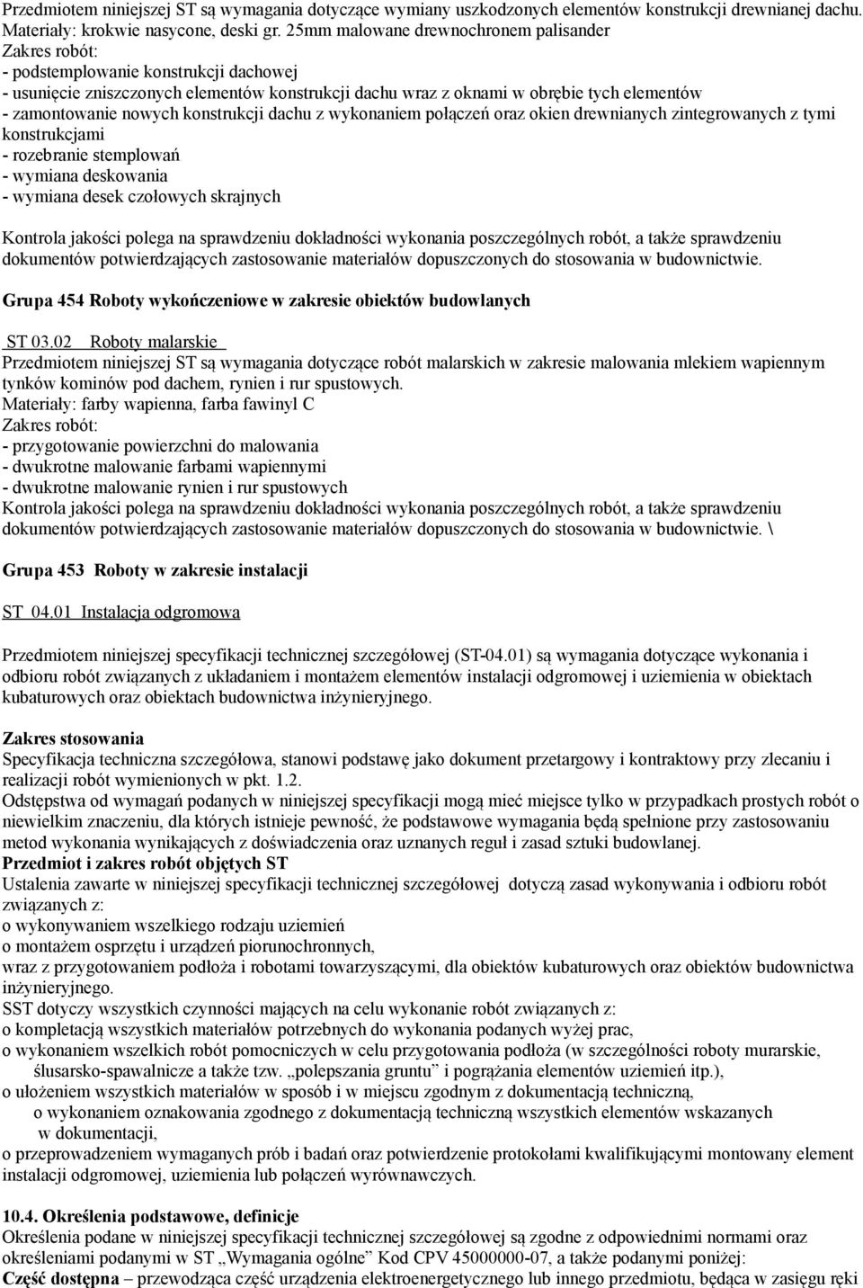 nowych konstrukcji dachu z wykonaniem połączeń oraz okien drewnianych zintegrowanych z tymi konstrukcjami - rozebranie stemplowań - wymiana deskowania - wymiana desek czołowych skrajnych Kontrola