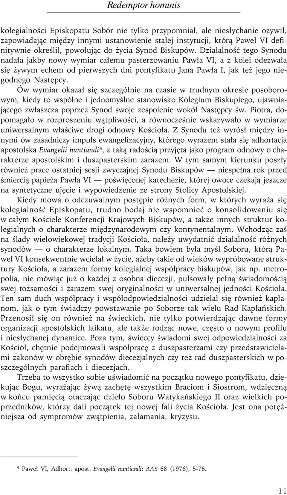 Działalność tego Synodu nadała jakby nowy wymiar całemu pasterzowaniu Pawła VI, a z kolei odezwała się żywym echem od pierwszych dni pontyfikatu Jana Pawła I, jak też jego niegodnego Następcy.