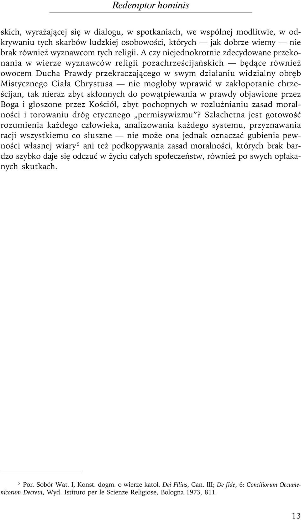 A czy niejednokrotnie zdecydowane przekonania w wierze wyznawców religii pozachrześcijańskich będące również owocem Ducha Prawdy przekraczającego w swym działaniu widzialny obręb Mistycznego Ciała