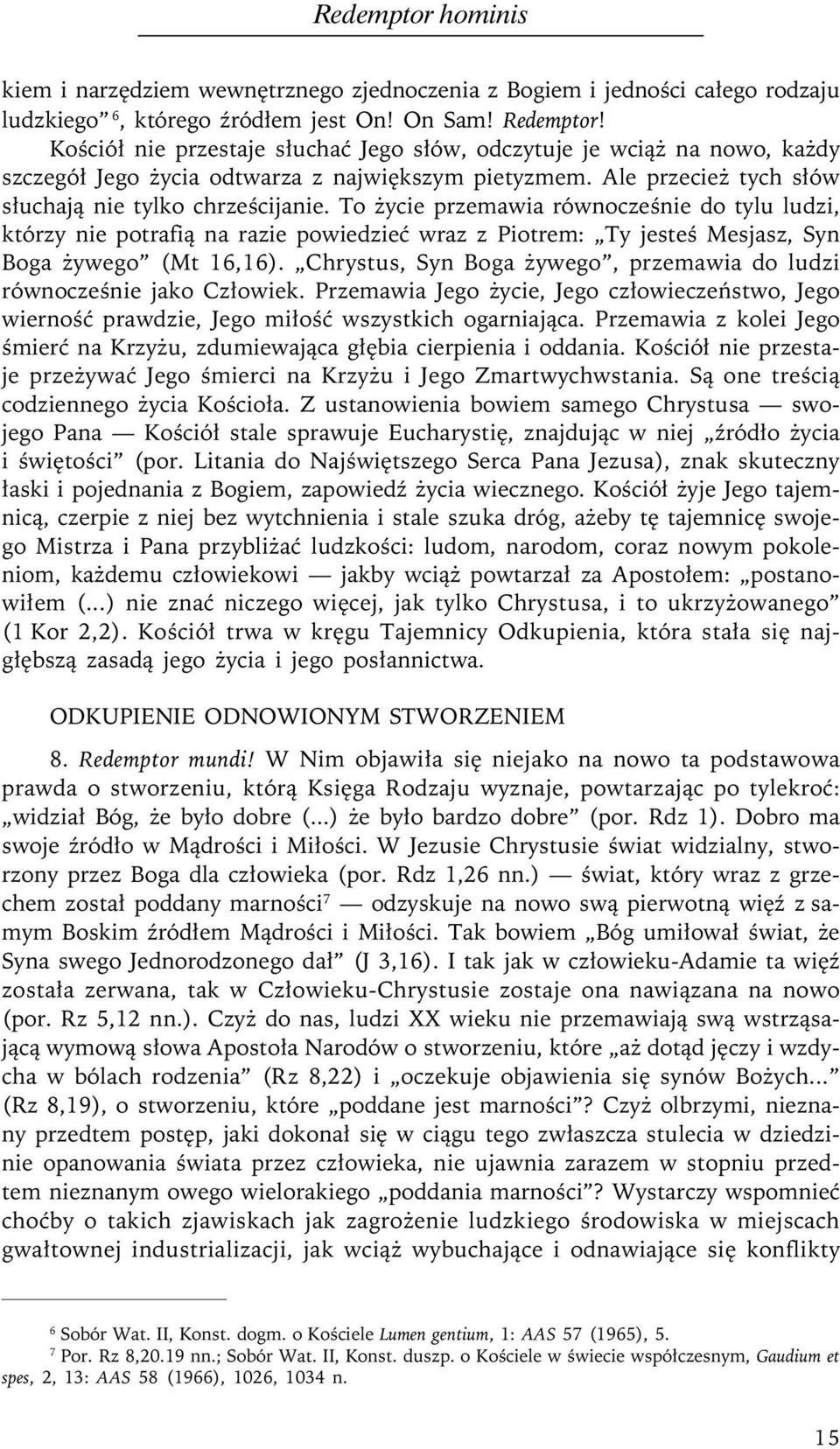 To życie przemawia równocześnie do tylu ludzi, którzy nie potrafią na razie powiedzieć wraz z Piotrem: Ty jesteś Mesjasz, Syn Boga żywego (Mt 16,16).