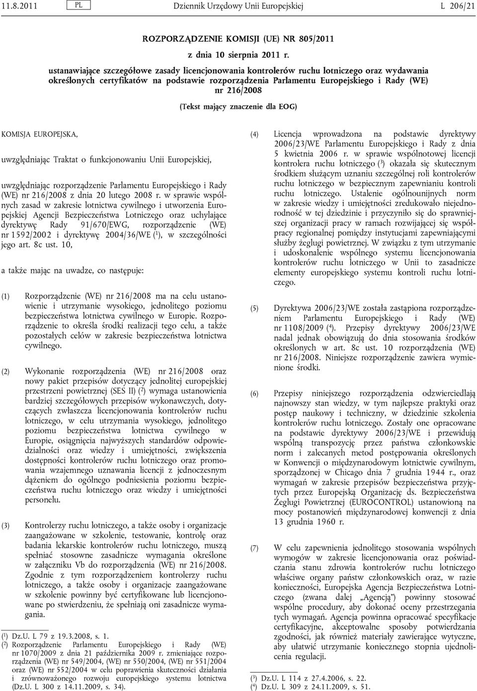 (Tekst mający znaczenie dla EOG) KOMISJA EUROPEJSKA, uwzględniając Traktat o funkcjonowaniu Unii Europejskiej, uwzględniając rozporządzenie Parlamentu Europejskiego i Rady (WE) nr 216/2008 z dnia 20