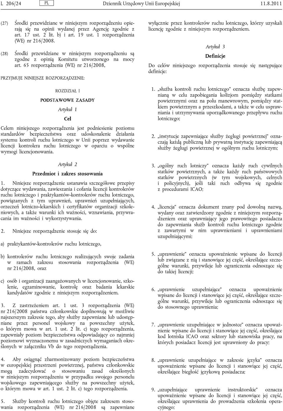 65 rozporządzenia (WE) nr 216/2008, PRZYJMUJE NINIEJSZE ROZPORZĄDZENIE: ROZDZIAŁ I PODSTAWOWE ZASADY Artykuł 1 Cel Celem niniejszego rozporządzenia jest podniesienie poziomu standardów bezpieczeństwa