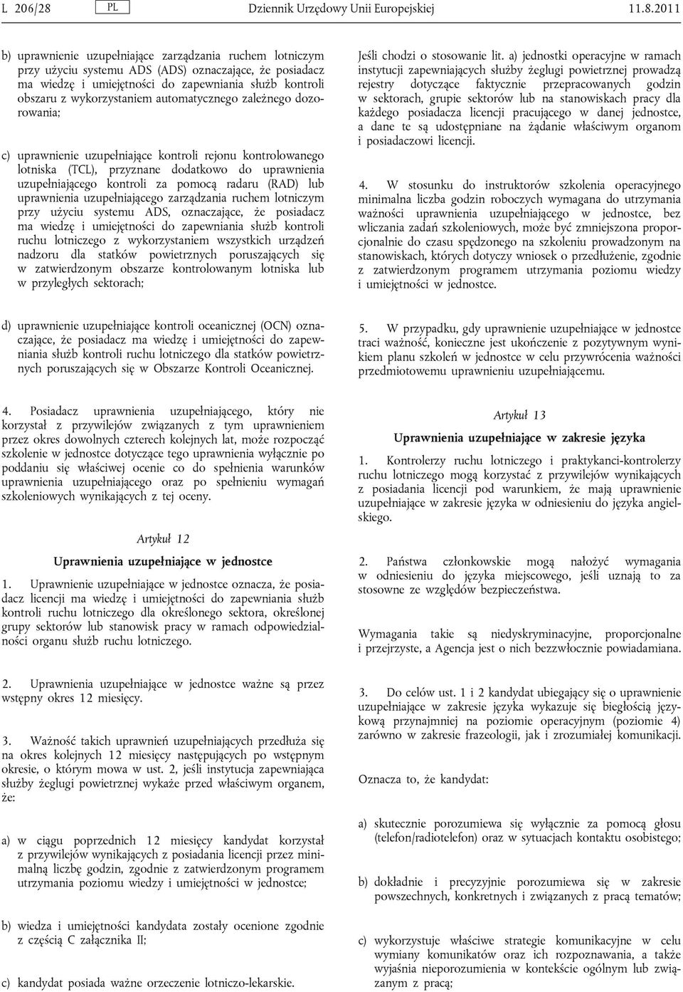 2011 b) uprawnienie uzupełniające zarządzania ruchem lotniczym przy użyciu systemu ADS (ADS) oznaczające, że posiadacz ma wiedzę i umiejętności do zapewniania służb kontroli obszaru z wykorzystaniem
