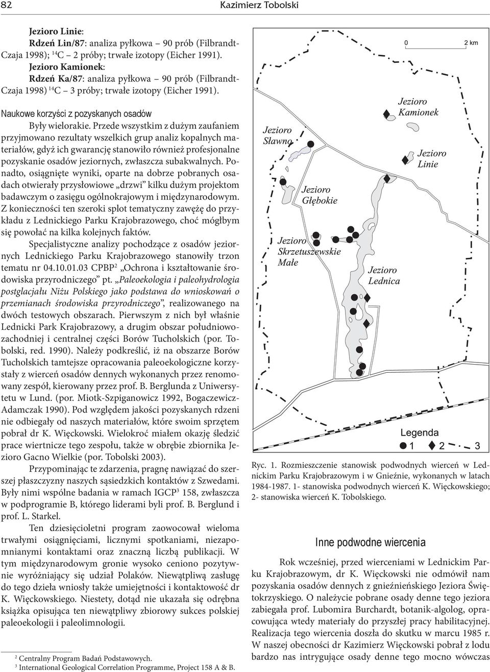 Przede wszystkim z dużym zaufaniem przyjmowano rezultaty wszelkich grup analiz kopalnych materiałów, gdyż ich gwarancję stanowiło również profesjonalne pozyskanie osadów jeziornych, zwłaszcza