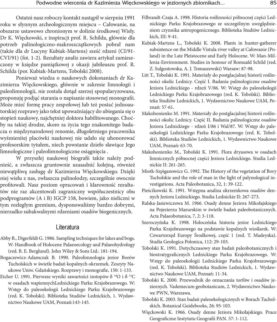 Więckowski, z inspiracji prof. R. Schilda, głównie dla potrzeb palinologiczno-makroszczątkowych pobrał nam (także dla dr Lucyny Kubiak-Martens) sześć rdzeni (CI/91- CVI/91) (fot. 1-2).