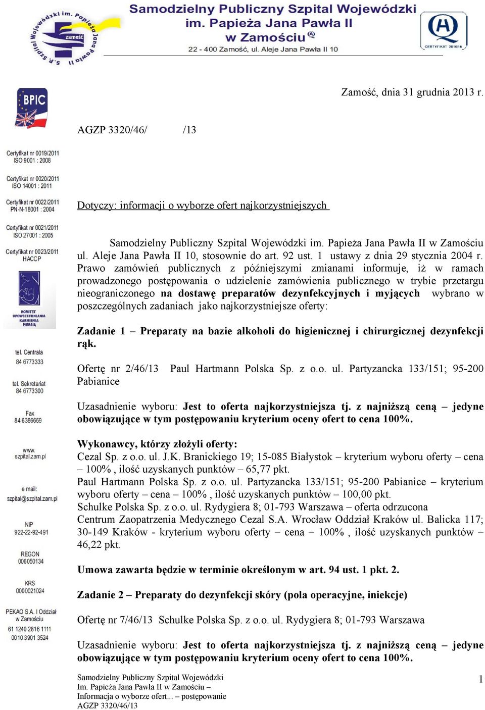 Prawo zamówień publicznych z późniejszymi zmianami informuje, iż w ramach prowadzonego postępowania o udzielenie zamówienia publicznego w trybie przetargu nieograniczonego na dostawę preparatów