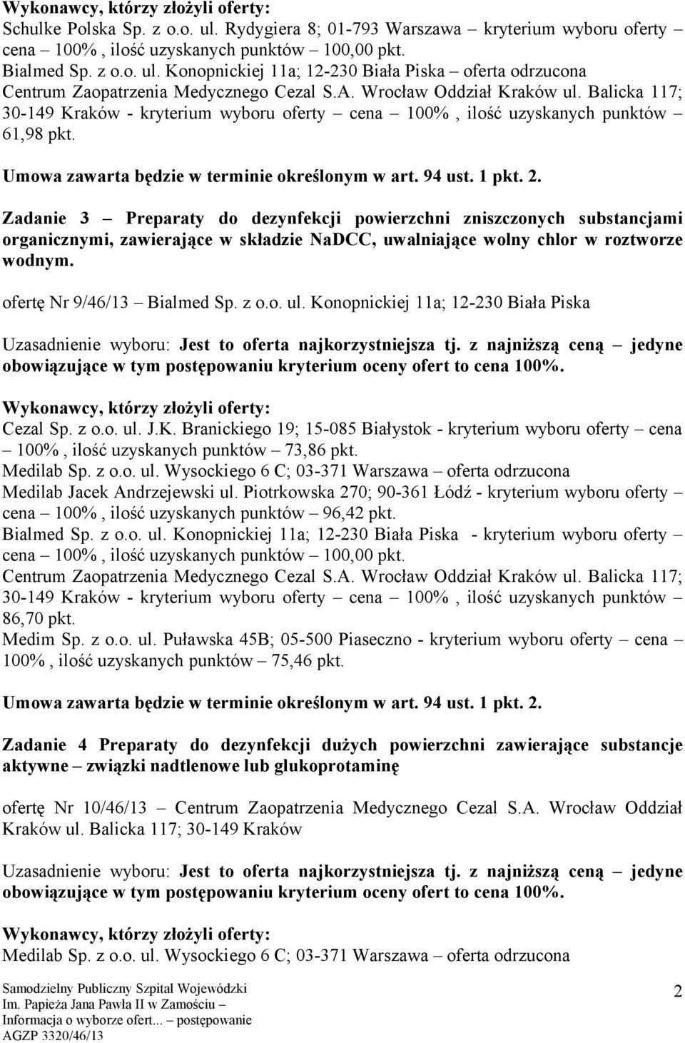Konopnickiej 11a; 12-230 Biała Piska Cezal Sp. z o.o. ul. J.K. Branickiego 19; 15-085 Białystok - kryterium wyboru oferty cena 100%, ilość uzyskanych punktów 73,86 pkt. Medilab Jacek Andrzejewski ul.