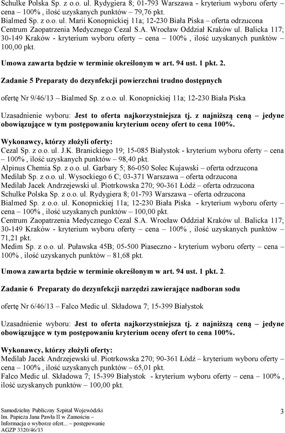 nopnickiej 11a; 12-230 Biała Piska Cezal Sp. z o.o. ul. J.K. Branickiego 19; 15-085 Białystok - kryterium wyboru oferty cena 100%, ilość uzyskanych punktów 98,40 pkt. Alpinus Chemia Sp. z o.o. ul. Garbary 5; 86-050 Solec Kujawski oferta odrzucona Medilab Jacek Andrzejewski ul.