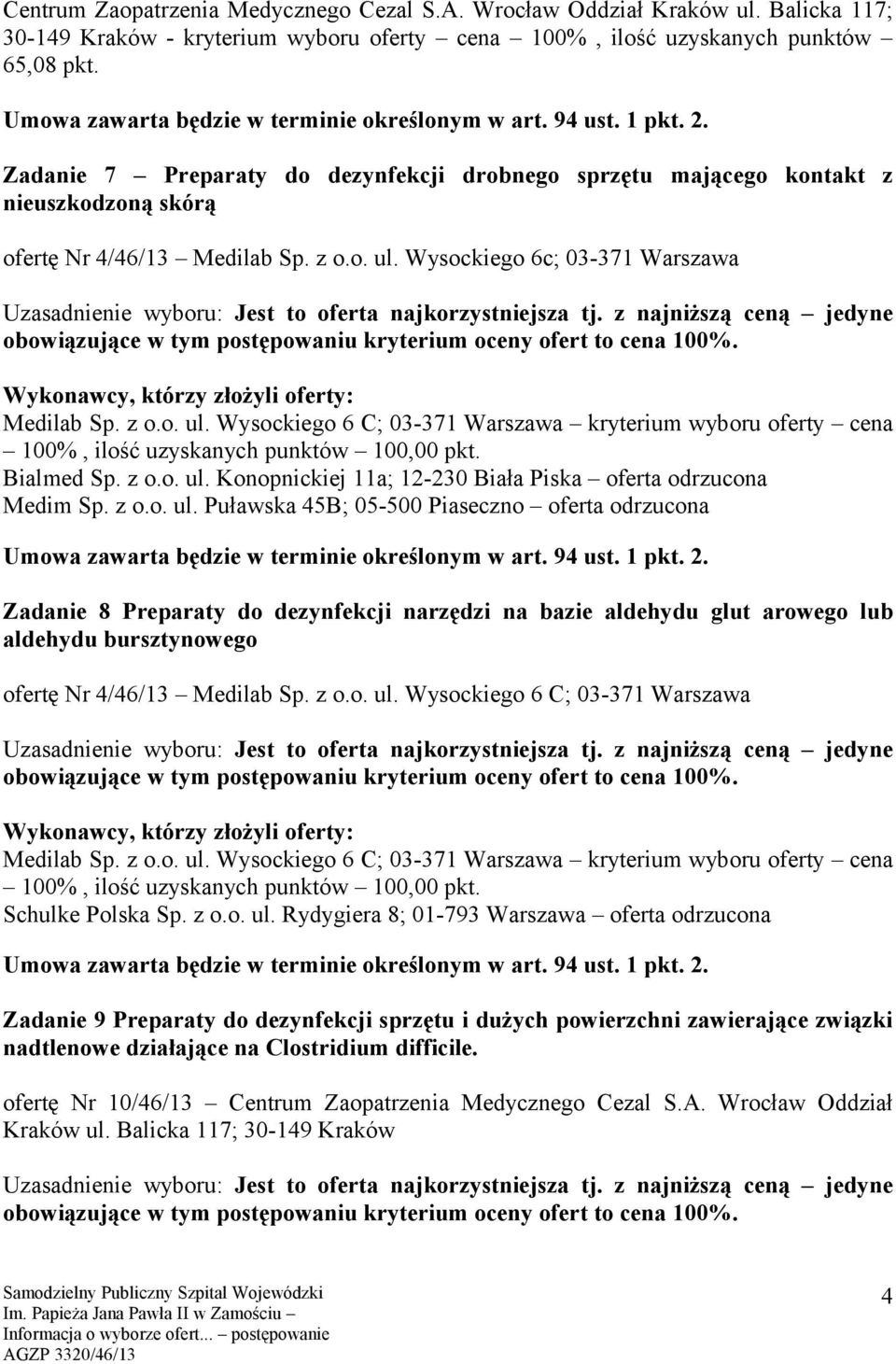 z o.o. ul. Puławska 45B; 05-500 Piaseczno oferta odrzucona Zadanie 8 Preparaty do dezynfekcji narzędzi na bazie aldehydu glut arowego lub aldehydu bursztynowego ofertę Nr 4/46/13 Medilab Sp. z o.o. ul. Wysockiego 6 C; 03-371 Warszawa Medilab Sp.