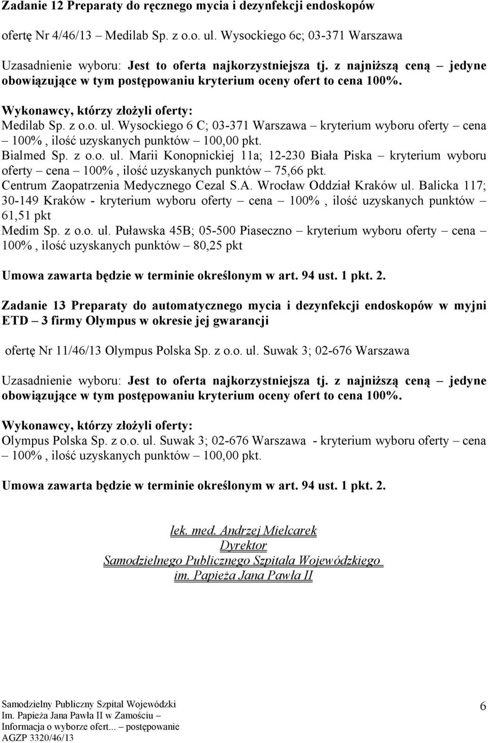 Marii Konopnickiej 11a; 12-230 Biała Piska kryterium wyboru oferty cena 100%, ilość uzyskanych punktów 75,66 pkt. 61,51 pkt Medim Sp.