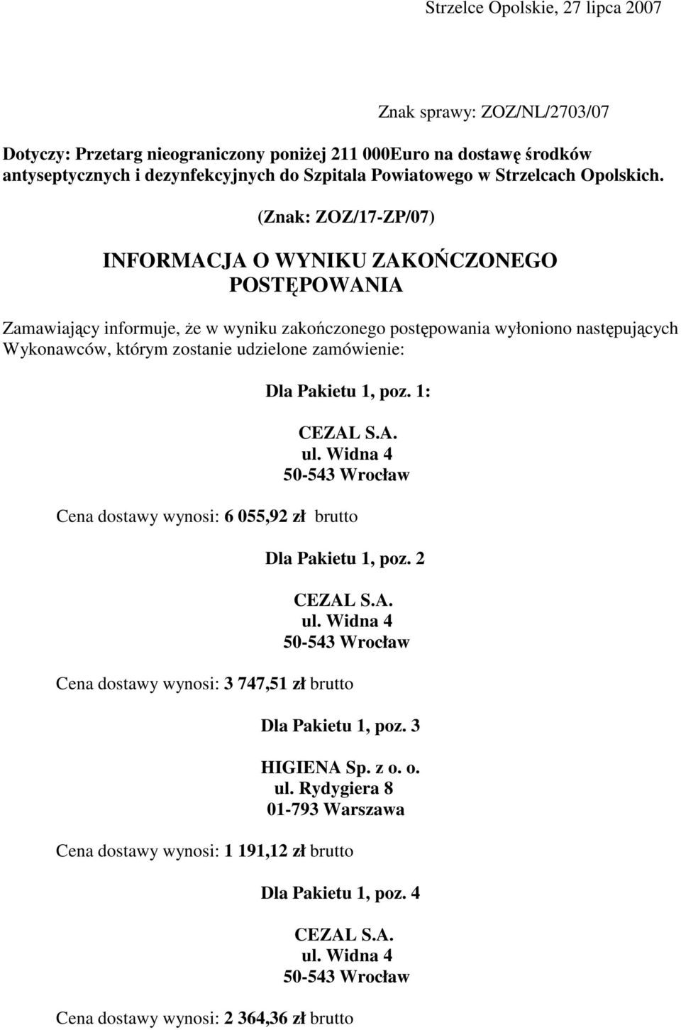 (Znak: ZOZ/17-ZP/07) INFORMACJA O WYNIKU ZAKOŃCZONEGO POSTĘPOWANIA Zamawiający informuje, Ŝe w wyniku zakończonego postępowania wyłoniono następujących Wykonawców,