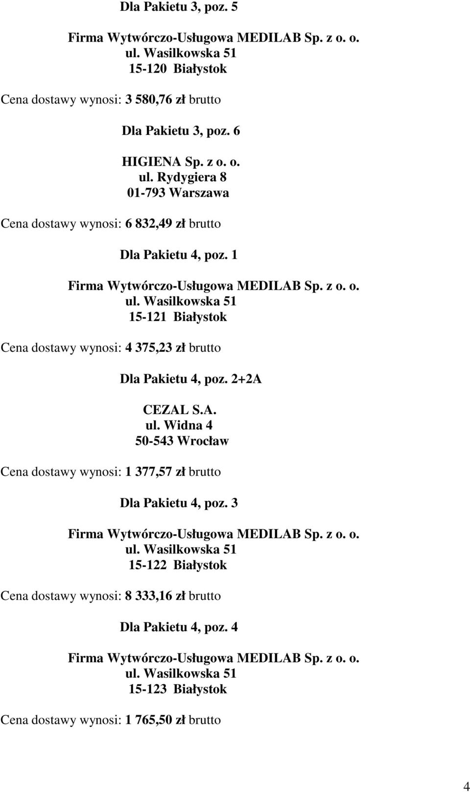 1 15-121 Białystok Cena dostawy wynosi: 4 375,23 zł brutto Dla Pakietu 4, poz.