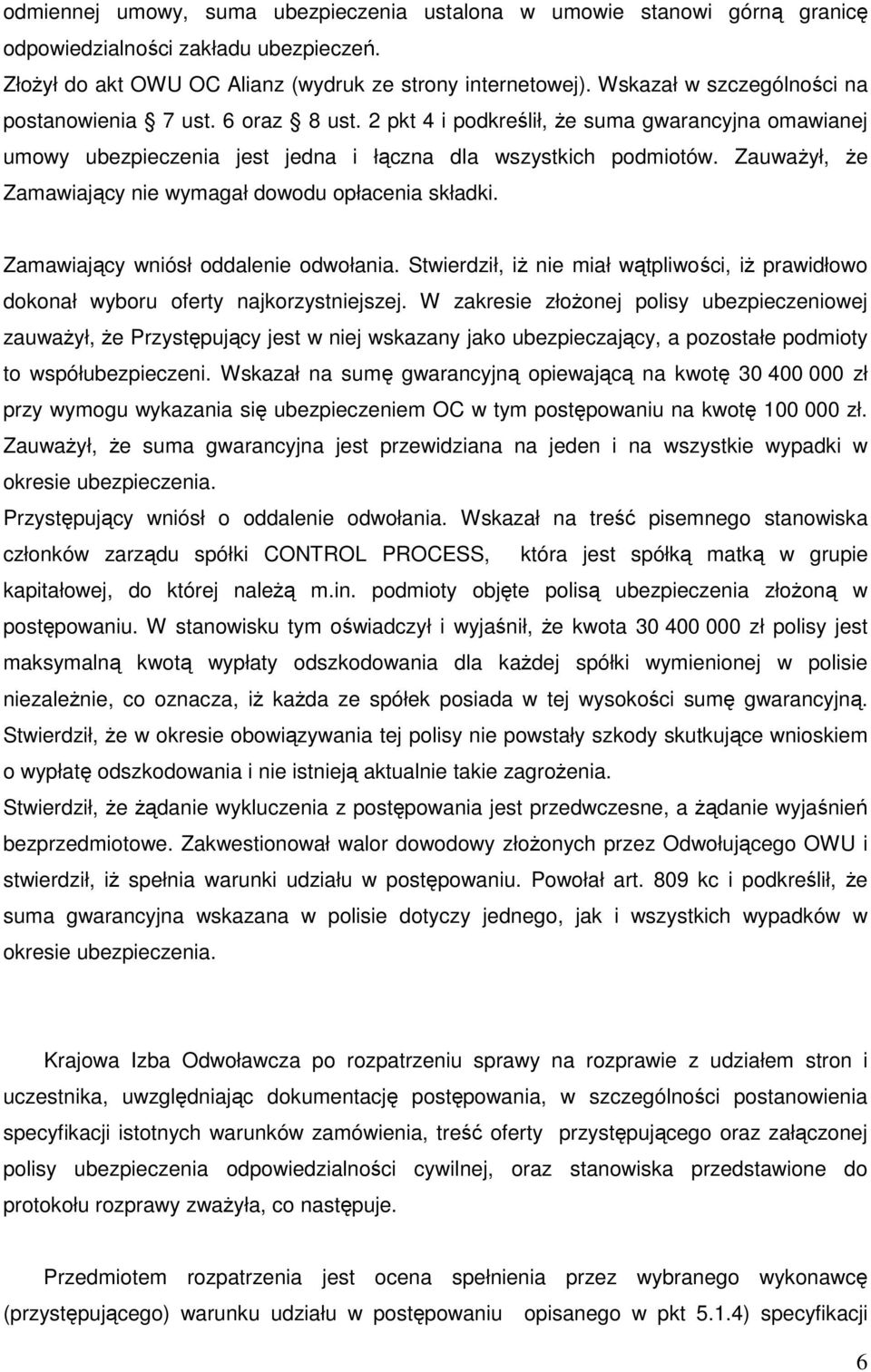 Zauważył, że Zamawiający nie wymagał dowodu opłacenia składki. Zamawiający wniósł oddalenie odwołania. Stwierdził, iż nie miał wątpliwości, iż prawidłowo dokonał wyboru oferty najkorzystniejszej.