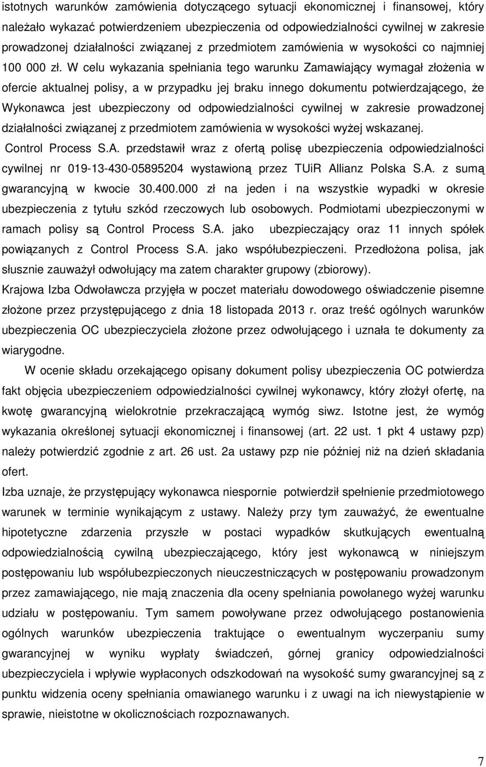 W celu wykazania spełniania tego warunku Zamawiający wymagał złożenia w ofercie aktualnej polisy, a w przypadku jej braku innego dokumentu potwierdzającego, że Wykonawca jest ubezpieczony od