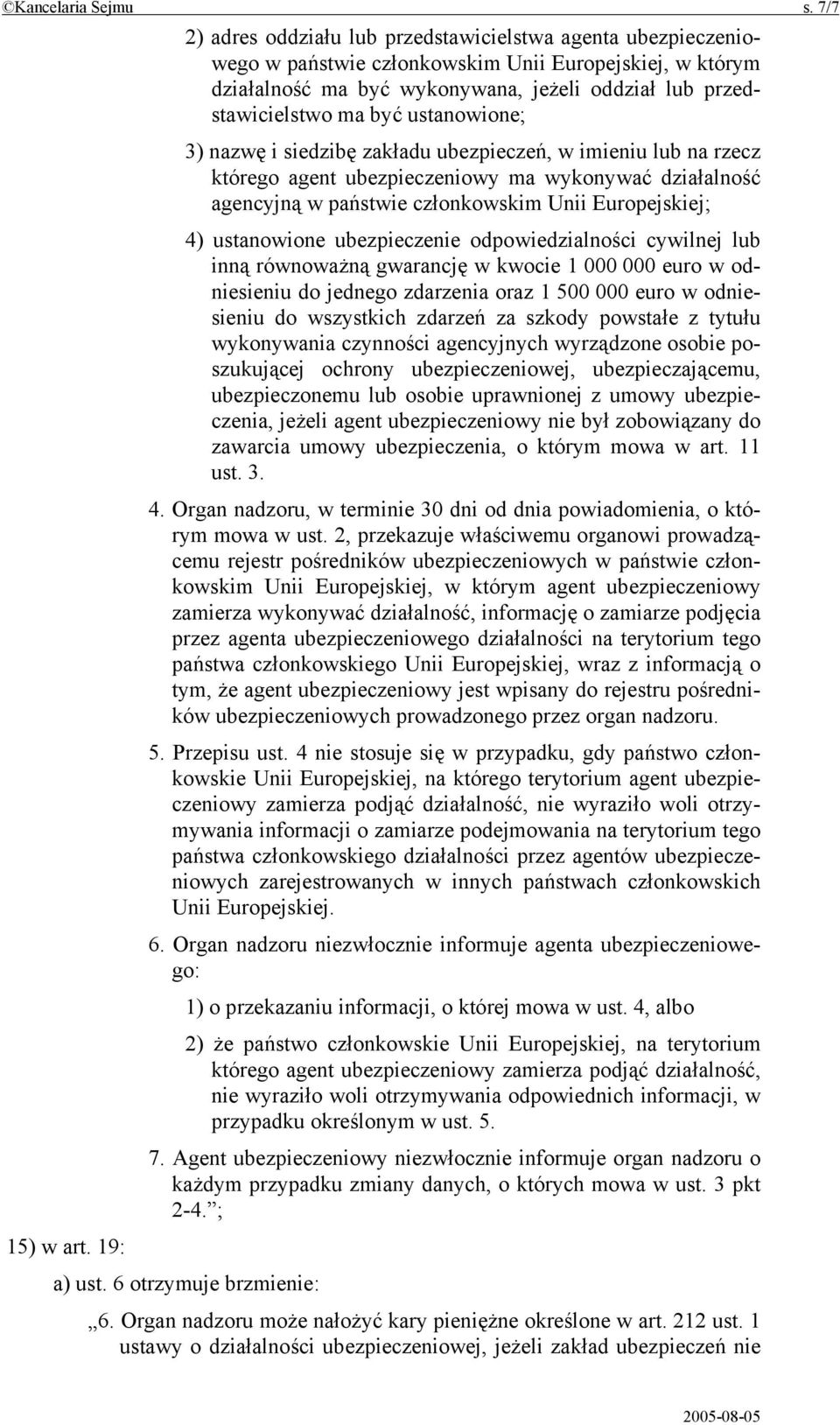 ustanowione; 3) nazwę i siedzibę zakładu ubezpieczeń, w imieniu lub na rzecz którego agent ubezpieczeniowy ma wykonywać działalność agencyjną w państwie członkowskim Unii Europejskiej; 4) ustanowione