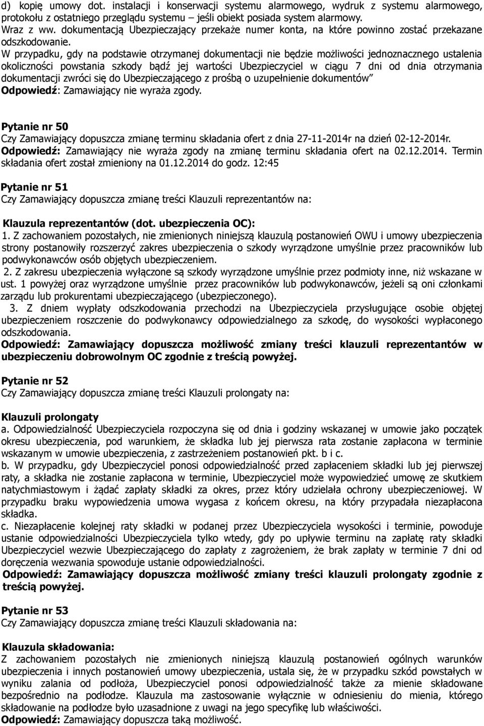 W przypadku, gdy na podstawie otrzymanej dokumentacji nie będzie możliwości jednoznacznego ustalenia okoliczności powstania szkody bądź jej wartości Ubezpieczyciel w ciągu 7 dni od dnia otrzymania