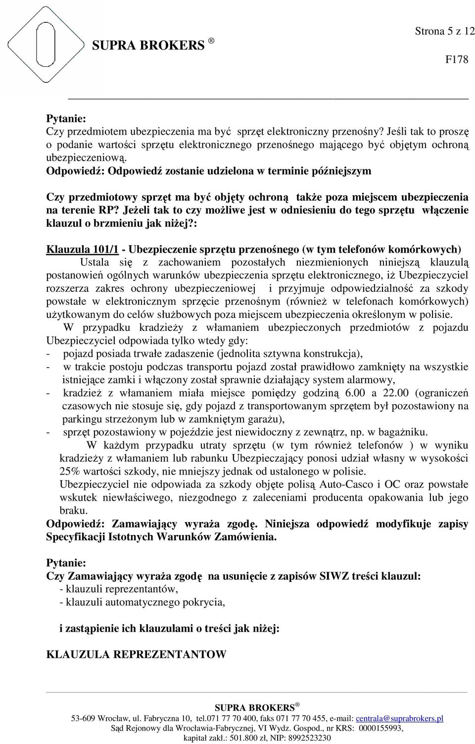 Czy przedmiotowy sprzęt ma być objęty ochroną także poza miejscem ubezpieczenia na terenie RP? Jeżeli tak to czy możliwe jest w odniesieniu do tego sprzętu włączenie klauzul o brzmieniu jak niżej?