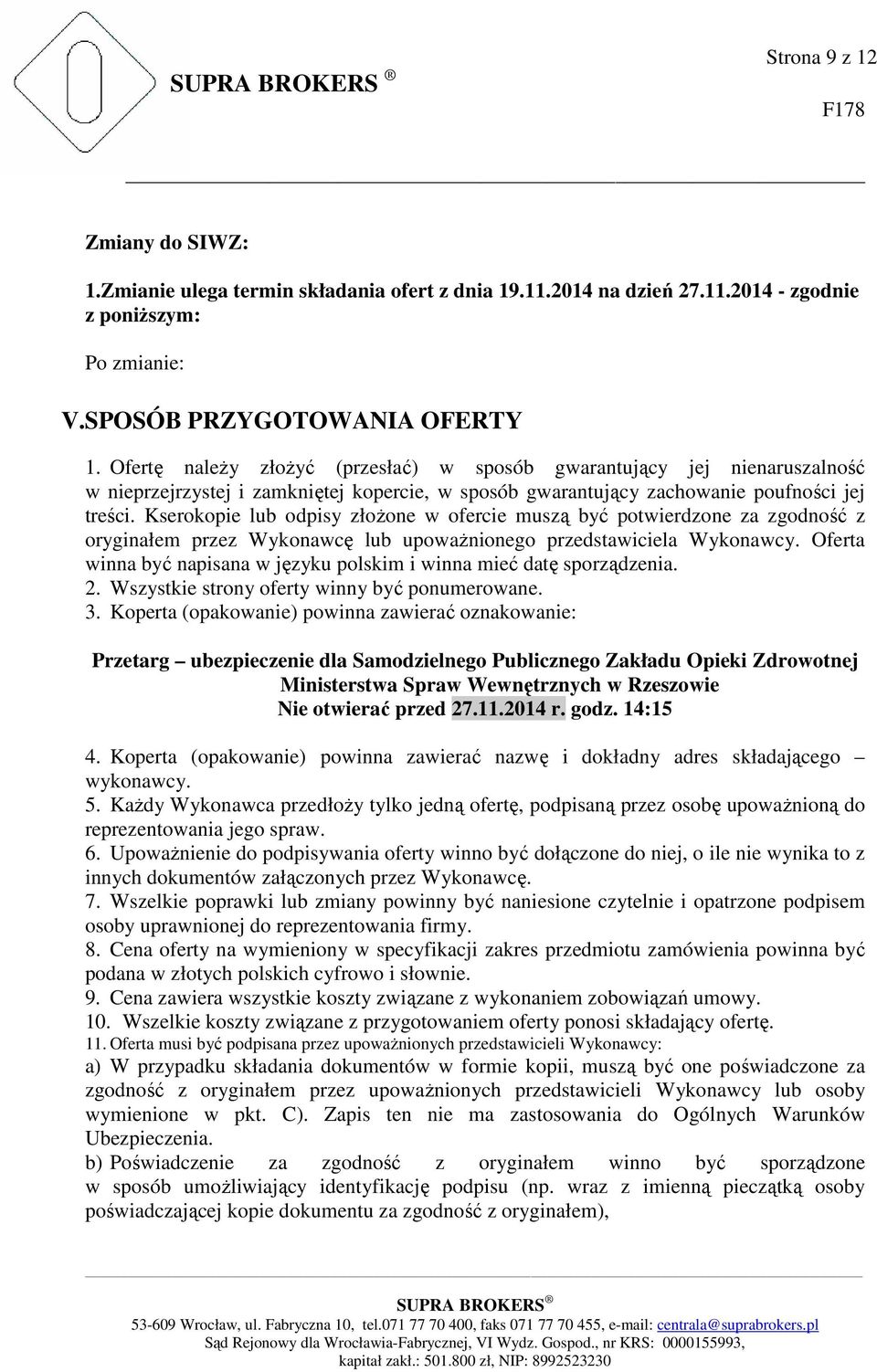 Kserokopie lub odpisy złożone w ofercie muszą być potwierdzone za zgodność z oryginałem przez Wykonawcę lub upoważnionego przedstawiciela Wykonawcy.