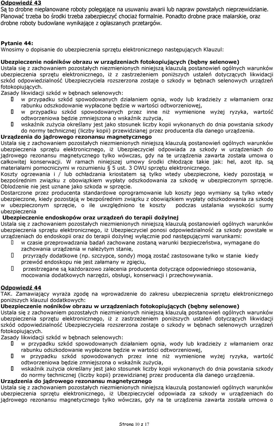 Pytanie 44: Wnosimy o dopisanie do ubezpieczenia sprzętu elektronicznego następujących Klauzul: Ubezpieczenie nośników obrazu w urządzeniach fotokopiujących (bębny selenowe) Ustala się z zachowaniem