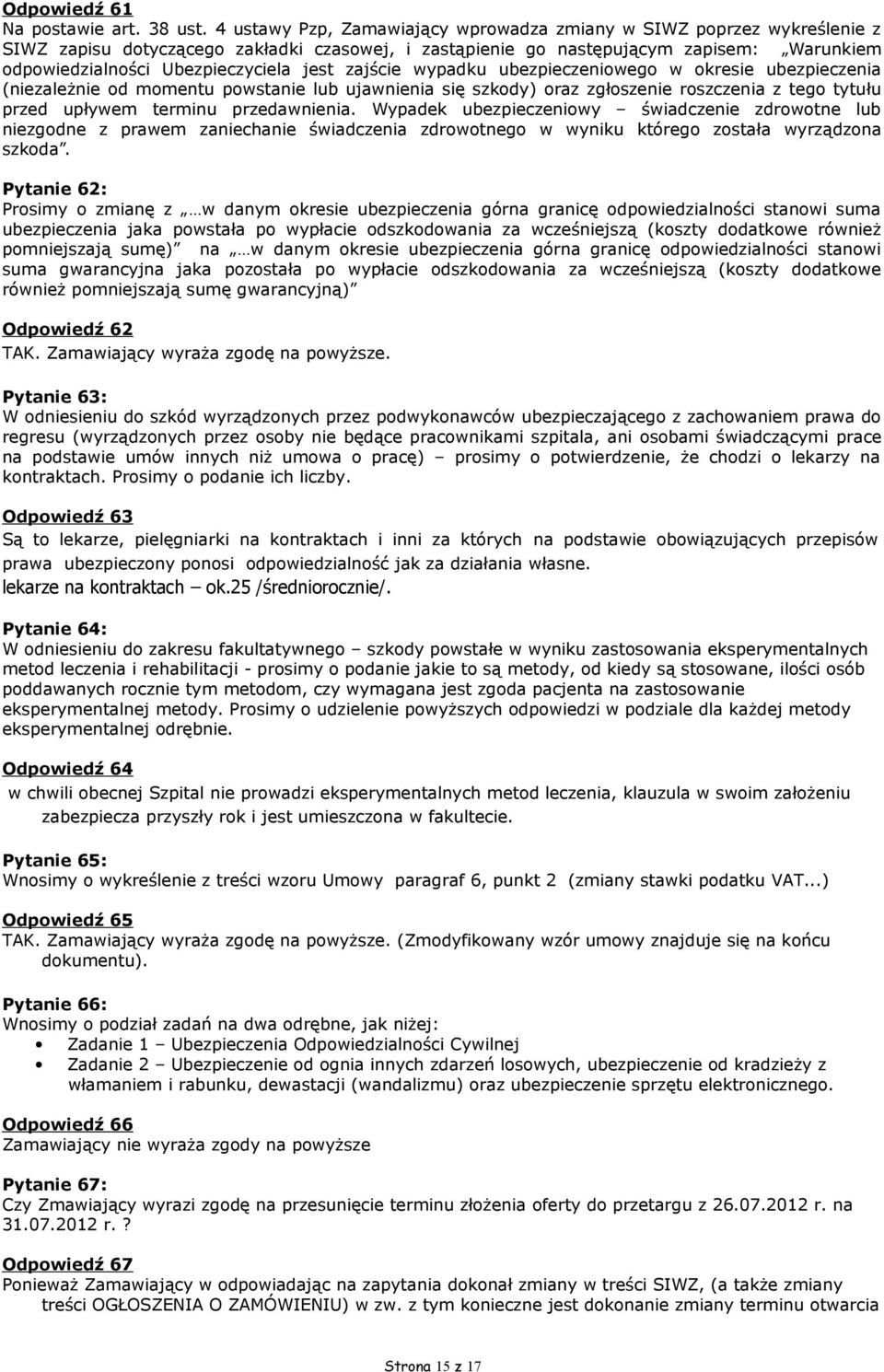 jest zajście wypadku ubezpieczeniowego w okresie ubezpieczenia (niezależnie od momentu powstanie lub ujawnienia się szkody) oraz zgłoszenie roszczenia z tego tytułu przed upływem terminu