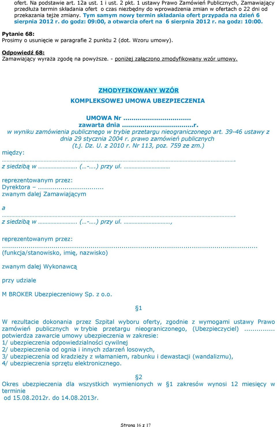Tym samym nowy termin składania ofert przypada na dzień 6 sierpnia 2012 r. do godz: 09:00, a otwarcia ofert na 6 sierpnia 2012 r. na godz: 10:00.
