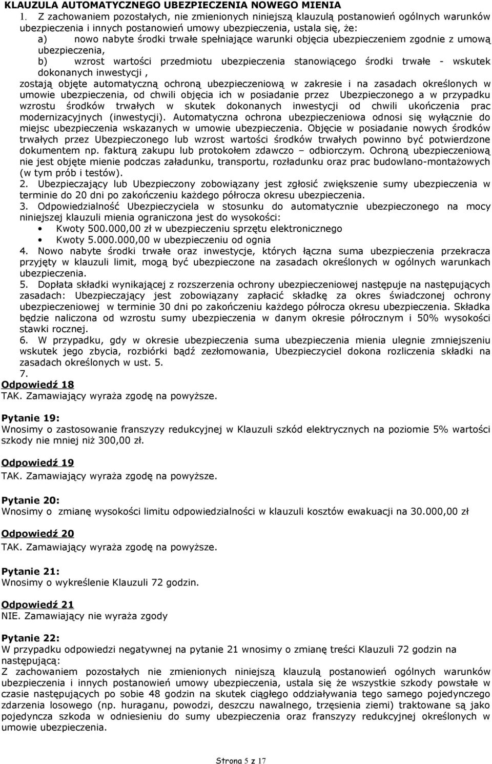 spełniające warunki objęcia ubezpieczeniem zgodnie z umową ubezpieczenia, b) wzrost wartości przedmiotu ubezpieczenia stanowiącego środki trwałe - wskutek dokonanych inwestycji, zostają objęte