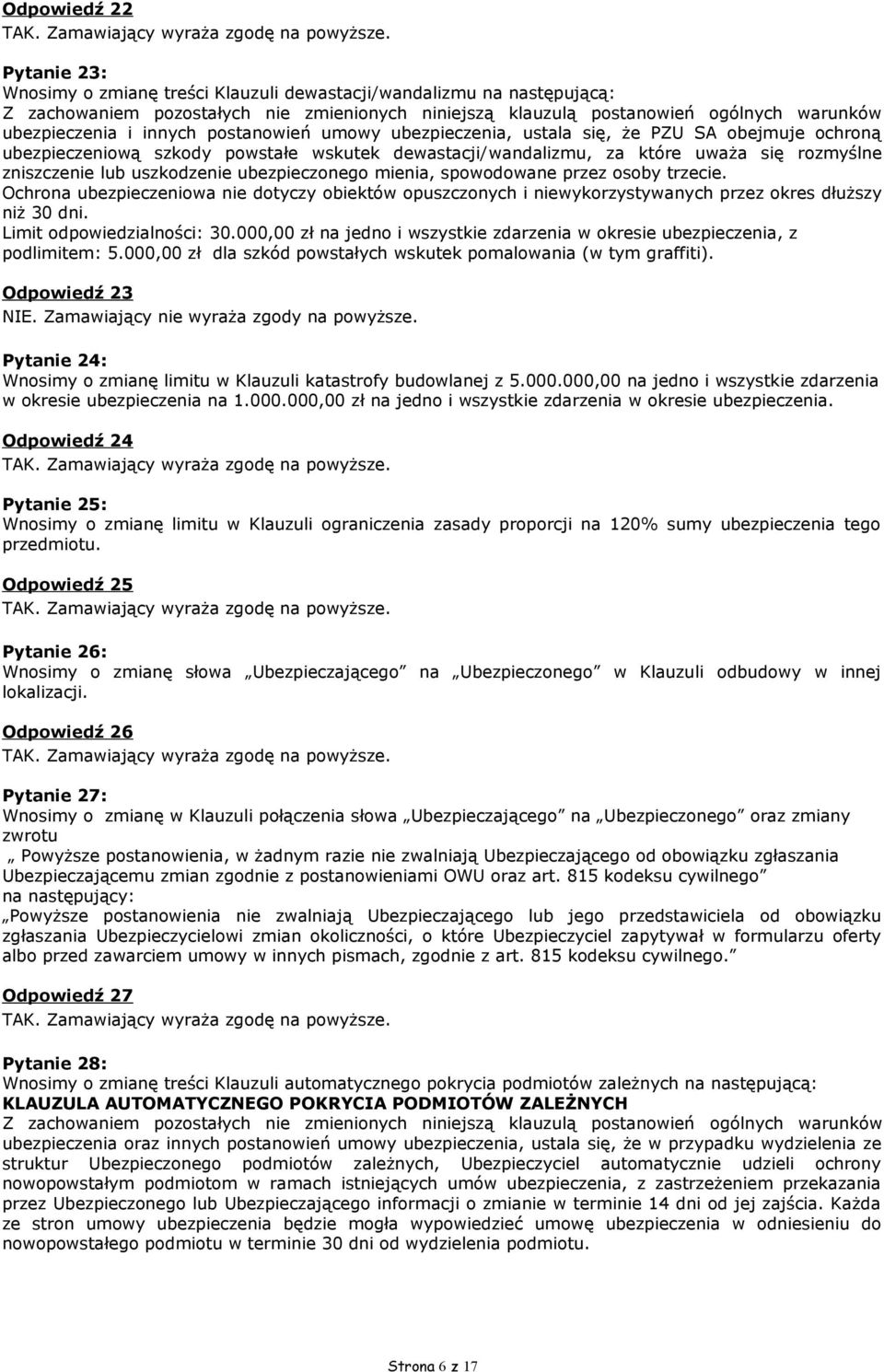 Ochrona ubezpieczeniowa nie dotyczy obiektów opuszczonych i niewykorzystywanych przez okres dłuższy niż 30 dni. Limit odpowiedzialności: 30.
